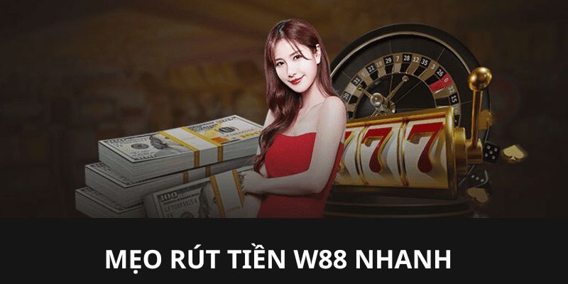 Những mẹo rút tiền nhanh tại nhà cái W88 gợi ý cho thành viên 